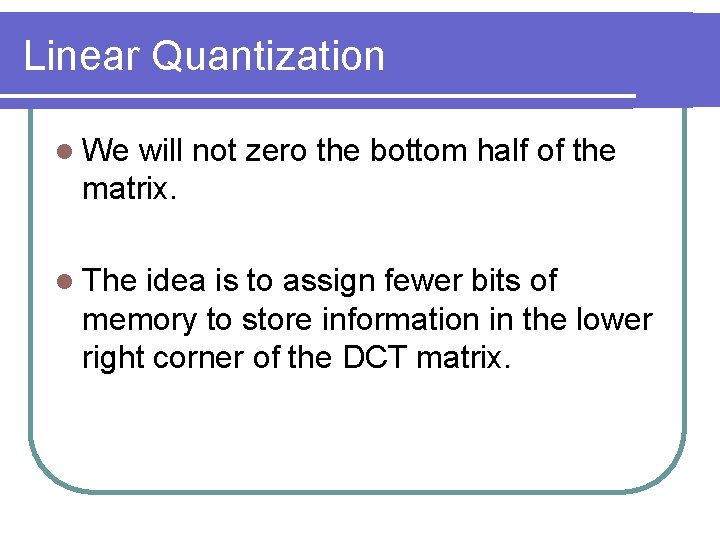 Linear Quantization l We will not zero the bottom half of the matrix. l
