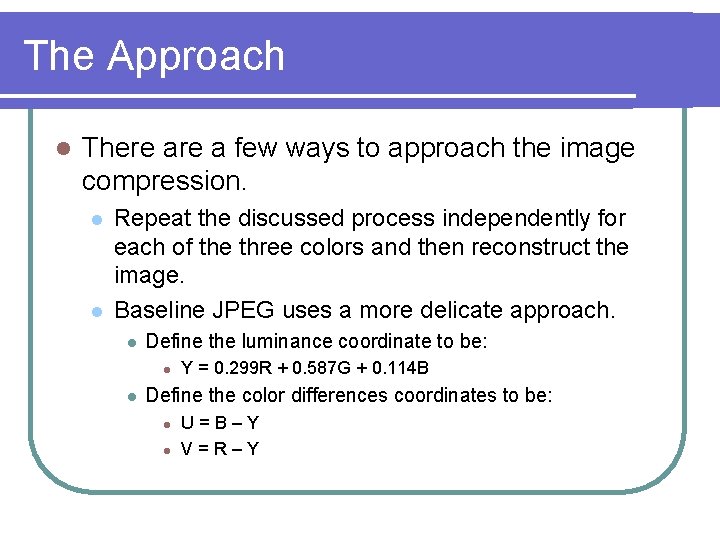 The Approach l There a few ways to approach the image compression. l l
