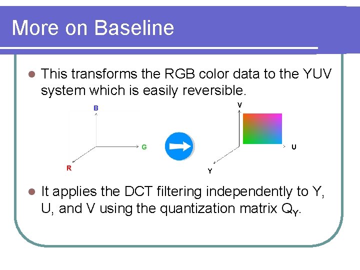 More on Baseline l This transforms the RGB color data to the YUV system