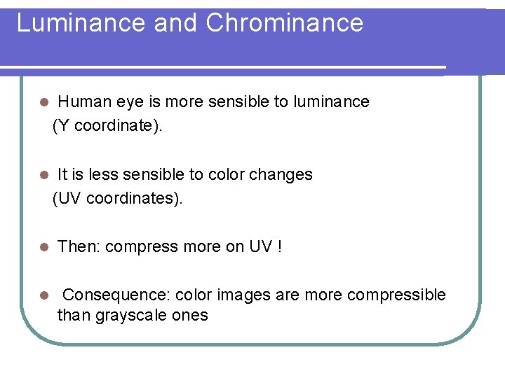 Luminance and Chrominance l Human eye is more sensible to luminance (Y coordinate). l