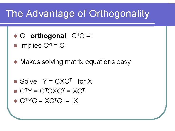 The Advantage of Orthogonality C orthogonal: CTC = I l Implies C-1 = CT