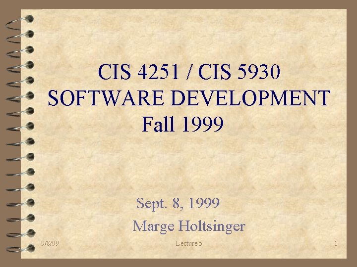 CIS 4251 / CIS 5930 SOFTWARE DEVELOPMENT Fall 1999 Sept. 8, 1999 Marge Holtsinger