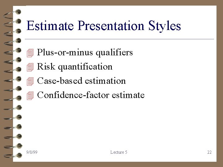 Estimate Presentation Styles 4 Plus-or-minus qualifiers 4 Risk quantification 4 Case-based estimation 4 Confidence-factor