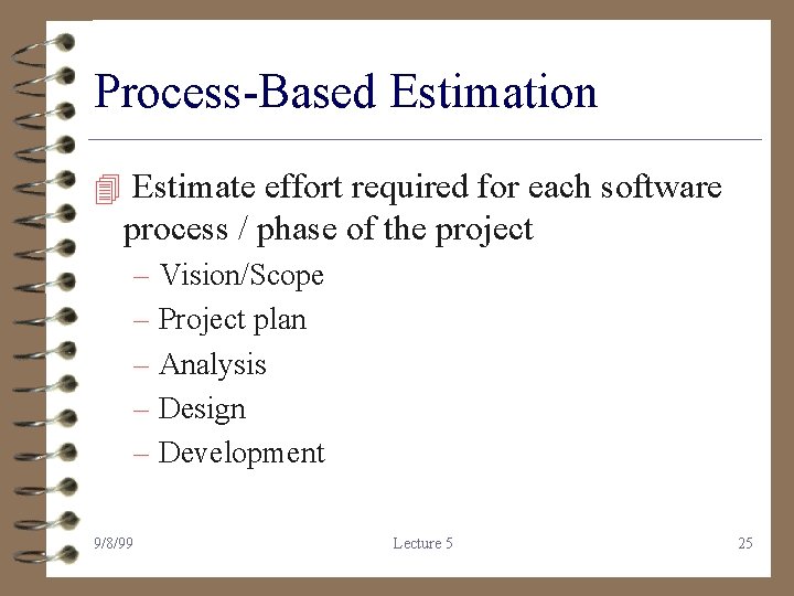 Process-Based Estimation 4 Estimate effort required for each software process / phase of the