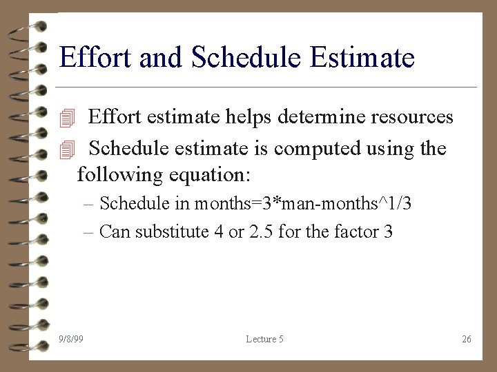 Effort and Schedule Estimate 4 Effort estimate helps determine resources 4 Schedule estimate is