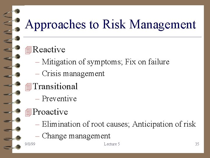 Approaches to Risk Management 4 Reactive – Mitigation of symptoms; Fix on failure –