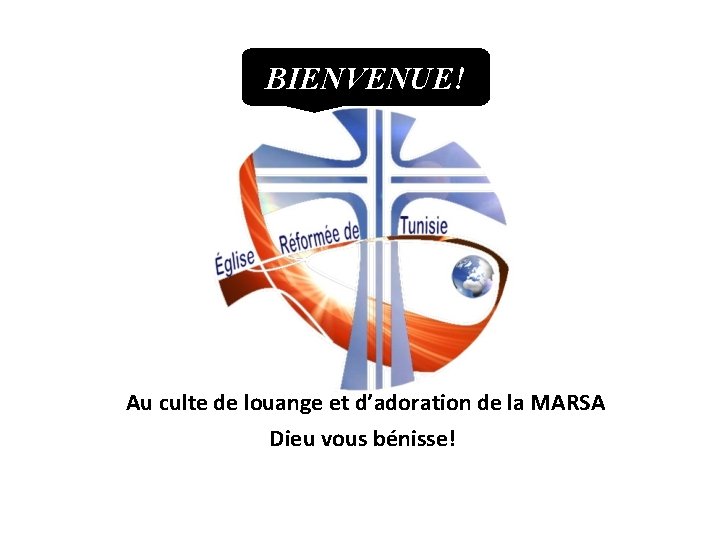 BIENVENUE! Au culte de louange et d’adoration de la MARSA Dieu vous bénisse! 