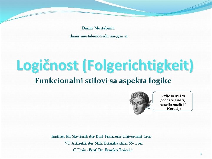Damir Mustabašić damir. mustabašić@edu. uni-graz. at Logičnost (Folgerichtigkeit) Funkcionalni stilovi sa aspekta logike “Prije