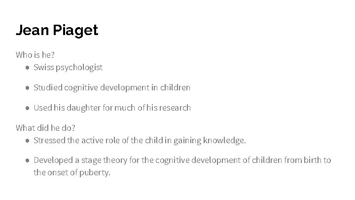 Jean Piaget Who is he? ● Swiss psychologist ● Studied cognitive development in children