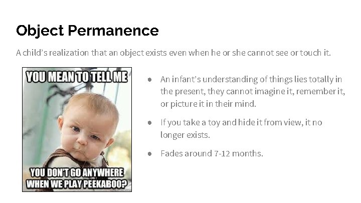 Object Permanence A child’s realization that an object exists even when he or she