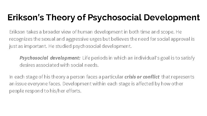 Erikson’s Theory of Psychosocial Development Erikson takes a broader view of human development in