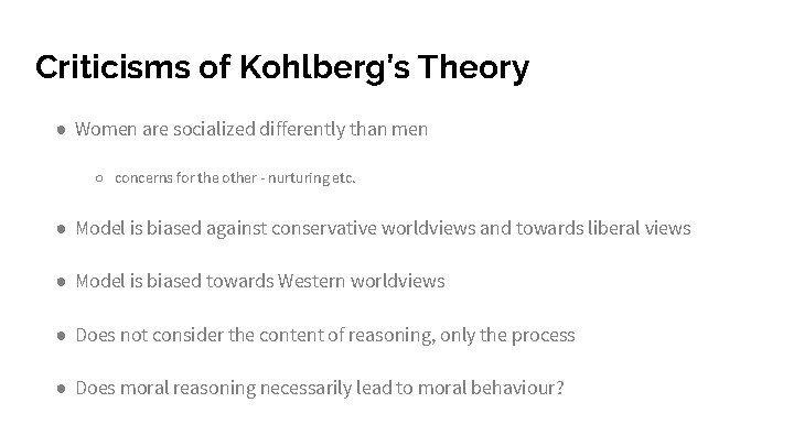 Criticisms of Kohlberg’s Theory ● Women are socialized differently than men ○ concerns for