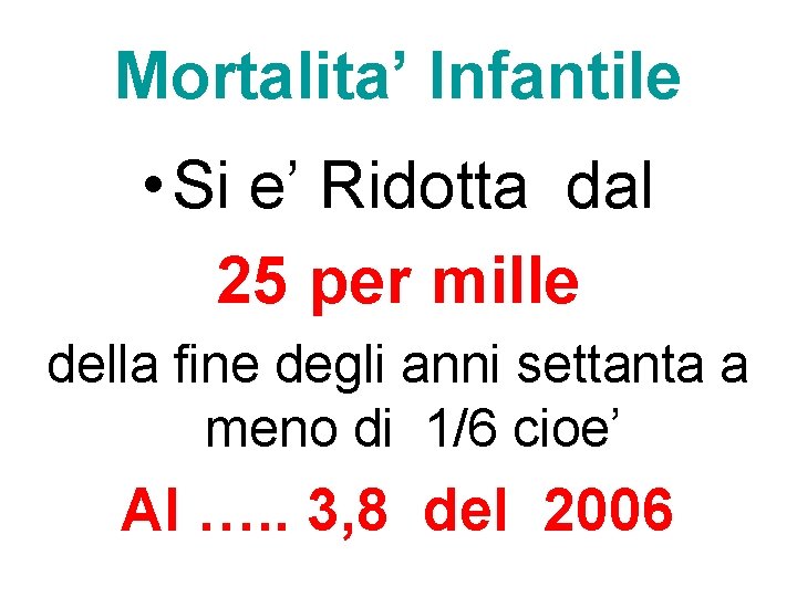 Mortalita’ Infantile • Si e’ Ridotta dal 25 per mille della fine degli anni