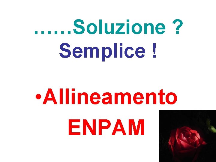 ……Soluzione ? Semplice ! • Allineamento ENPAM 