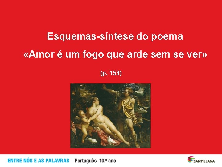 Esquemas-síntese do poema «Amor é um fogo que arde sem se ver» (p. 153)