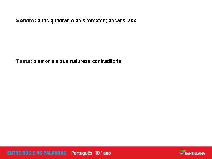 Soneto: duas quadras e dois tercetos; decassílabo. Tema: o amor e a sua natureza