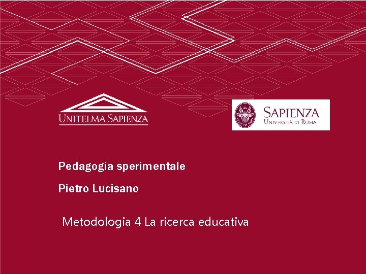 Pedagogia sperimentale Pietro Lucisano Metodologia 4 La ricerca educativa 