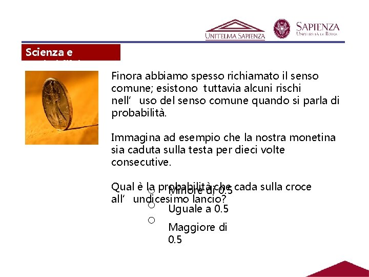 Scienza e probabilità Finora abbiamo spesso richiamato il senso comune; esistono tuttavia alcuni rischi