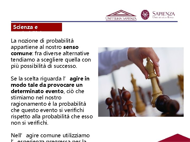 Scienza e probabilità La nozione di probabilità appartiene al nostro senso comune: fra diverse Scienza e probabilità La nozione di probabilità appartiene al nostro senso comune: fra diverse