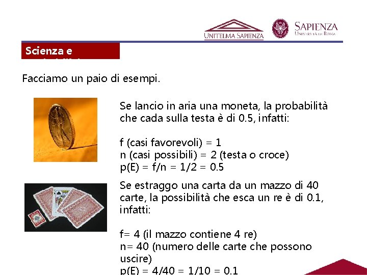 Scienza e probabilità Facciamo un paio di esempi. Se lancio in aria una moneta,