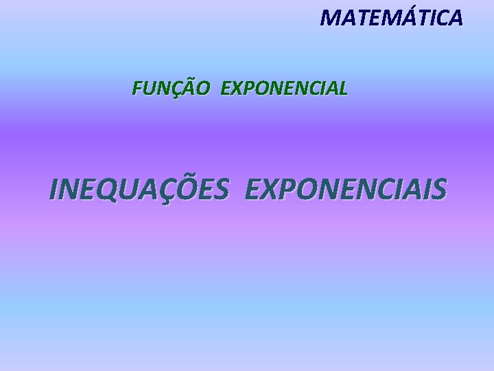 MATEMÁTICA FUNÇÃO EXPONENCIAL INEQUAÇÕES EXPONENCIAIS 
