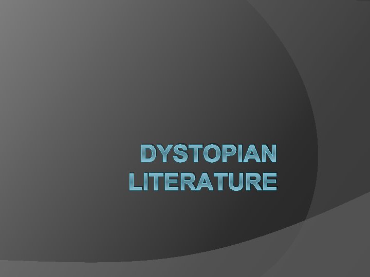 DYSTOPIAN LITERATURE DYSTOPIAN LITERATURE