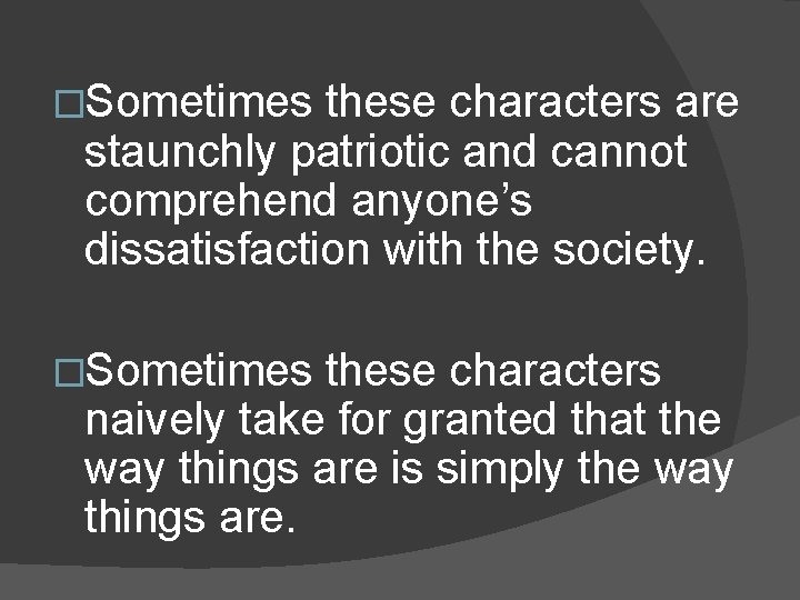 �Sometimes these characters are staunchly patriotic and cannot comprehend anyone’s dissatisfaction with the society. �Sometimes these characters are staunchly patriotic and cannot comprehend anyone’s dissatisfaction with the society.