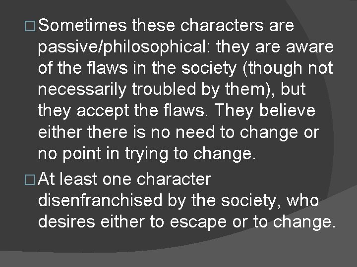 � Sometimes these characters are passive/philosophical: they are aware of the flaws in the � Sometimes these characters are passive/philosophical: they are aware of the flaws in the
