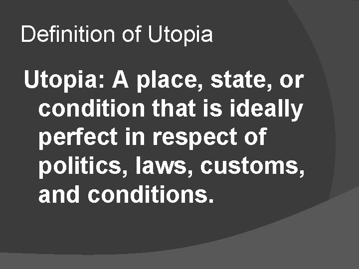 Definition of Utopia: A place, state, or condition that is ideally perfect in respect Definition of Utopia: A place, state, or condition that is ideally perfect in respect