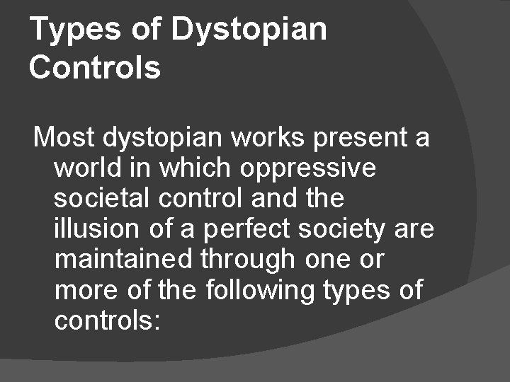 Types of Dystopian Controls Most dystopian works present a world in which oppressive societal Types of Dystopian Controls Most dystopian works present a world in which oppressive societal