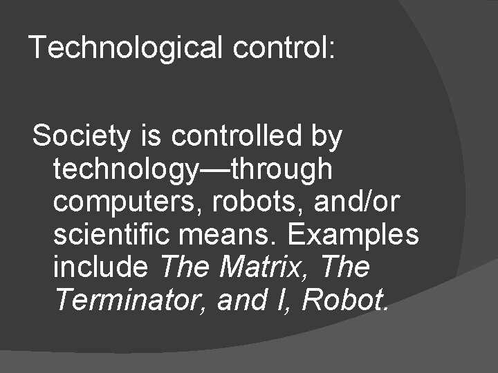 Technological control: Society is controlled by technology—through computers, robots, and/or scientific means. Examples include Technological control: Society is controlled by technology—through computers, robots, and/or scientific means. Examples include