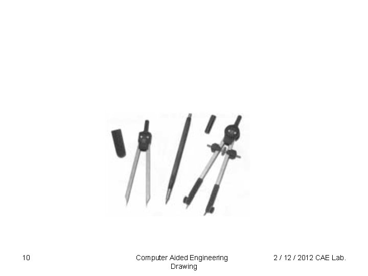 10 Computer Aided Engineering Drawing 2 / 12 / 2012 CAE Lab. 