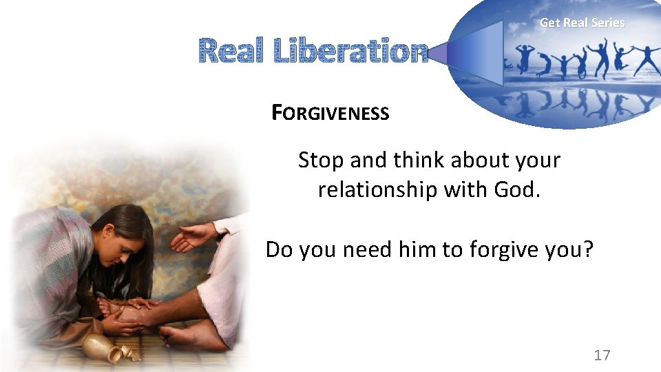 Real Liberation Get Real Series FORGIVENESS Stop and think about your relationship with God.