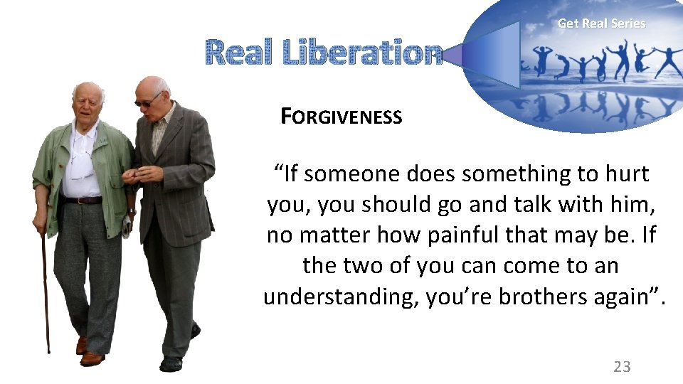 Real Liberation Get Real Series FORGIVENESS “If someone does something to hurt you, you