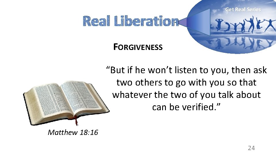 Real Liberation Get Real Series FORGIVENESS “But if he won’t listen to you, then