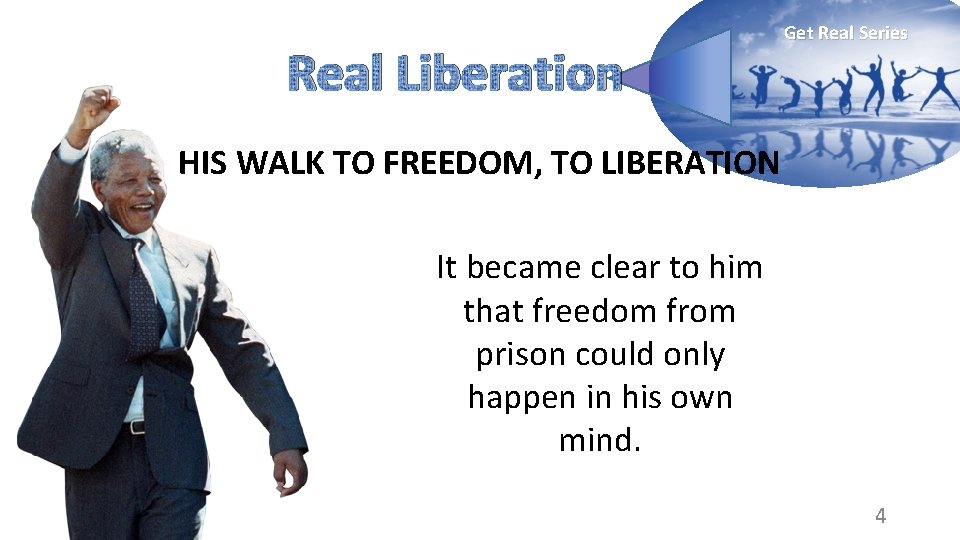 Real Liberation Get Real Series HIS WALK TO FREEDOM, TO LIBERATION It became clear