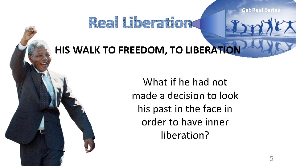 Real Liberation Get Real Series HIS WALK TO FREEDOM, TO LIBERATION What if he