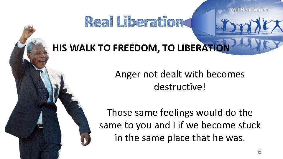 Real Liberation Get Real Series HIS WALK TO FREEDOM, TO LIBERATION Anger not dealt