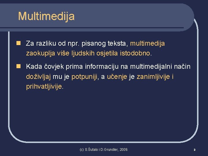 Multimedija n Za razliku od npr. pisanog teksta, multimedija zaokuplja više ljudskih osjetila istodobno.