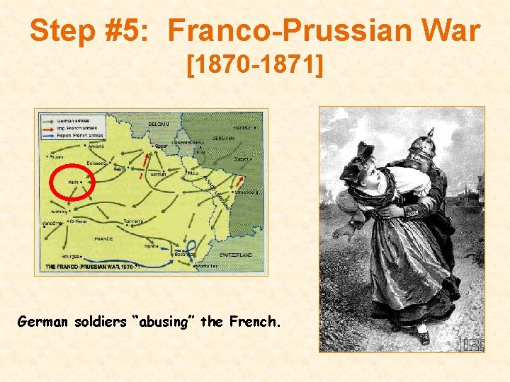 Step #5: Franco-Prussian War [1870 -1871] German soldiers “abusing” the French. 