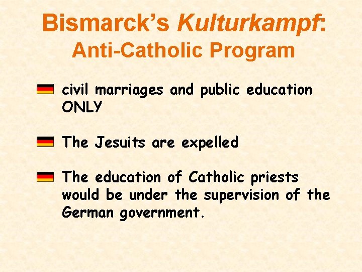 Bismarck’s Kulturkampf: Anti-Catholic Program civil marriages and public education ONLY The Jesuits are expelled