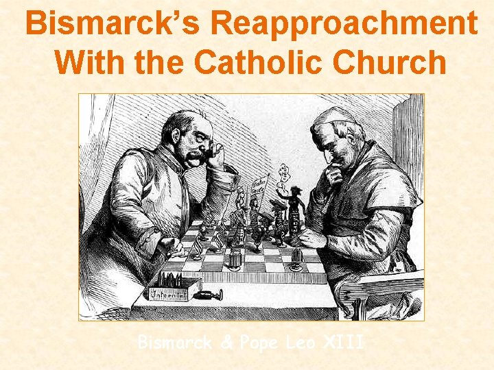 Bismarck’s Reapproachment With the Catholic Church Bismarck & Pope Leo XIII 