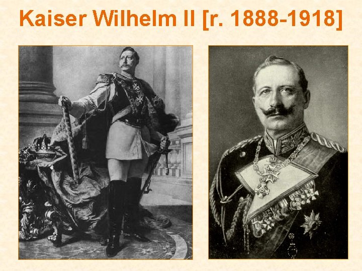 Kaiser Wilhelm II [r. 1888 -1918] 