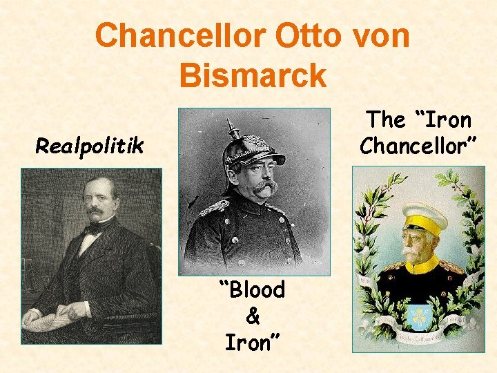 Chancellor Otto von Bismarck The “Iron Chancellor” Realpolitik “Blood & Iron” 