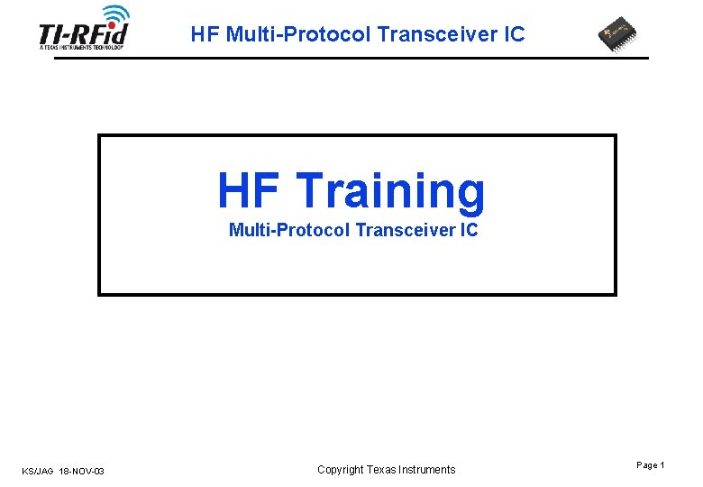 HF Multi-Protocol Transceiver IC HF Training Multi-Protocol Transceiver IC KS/JAG 18 -NOV-03 Copyright Texas