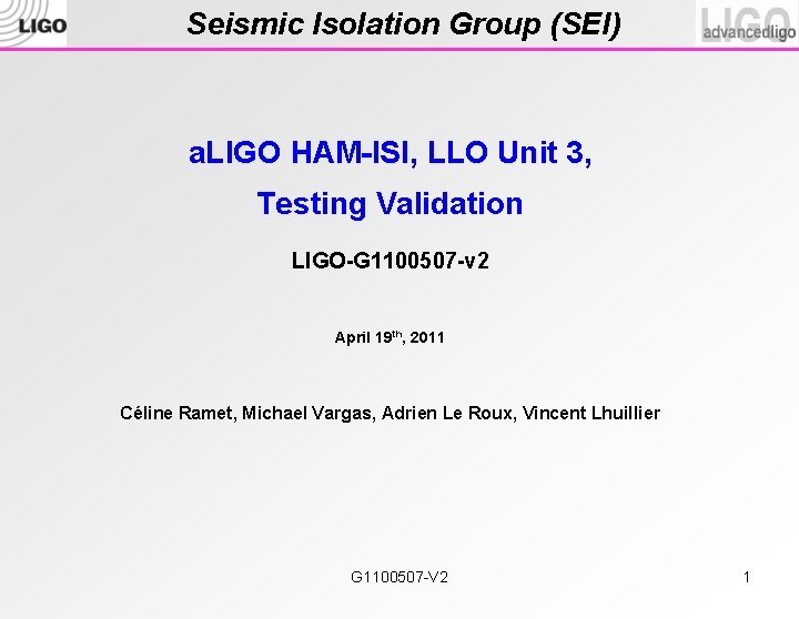 Seismic Isolation Group (SEI) a. LIGO HAM-ISI, LLO Unit 3, Testing Validation LIGO-G 1100507