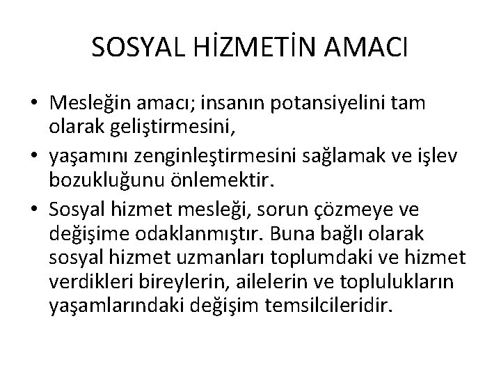 SOSYAL HİZMETİN AMACI • Mesleğin amacı; insanın potansiyelini tam olarak geliştirmesini, • yaşamını zenginleştirmesini