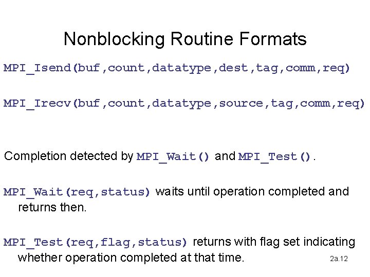 Nonblocking Routine Formats MPI_Isend(buf, count, datatype, dest, tag, comm, req) MPI_Irecv(buf, count, datatype, source,