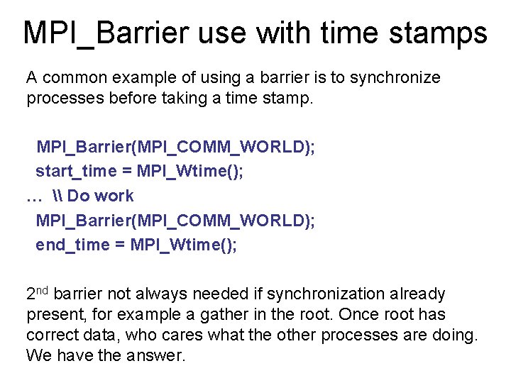 MPI_Barrier use with time stamps A common example of using a barrier is to