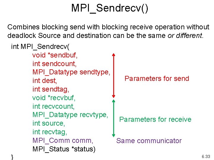 MPI_Sendrecv() Combines blocking send with blocking receive operation without deadlock Source and destination can
